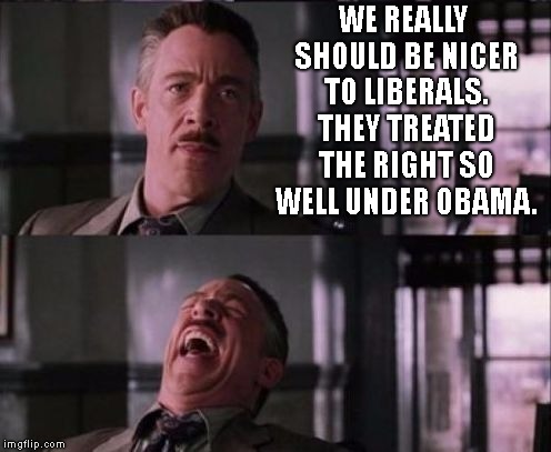 Adopt-A-Lefty | WE REALLY SHOULD BE NICER TO LIBERALS. THEY TREATED THE RIGHT SO WELL UNDER OBAMA. | image tagged in liberals,snowflakes,barack obama,making america great again,make america great again | made w/ Imgflip meme maker