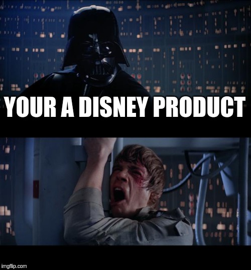 Star Wars No | YOUR A DISNEY PRODUCT | image tagged in memes,star wars no | made w/ Imgflip meme maker