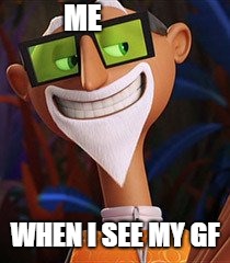 ME; WHEN I SEE MY GF | image tagged in cloudy | made w/ Imgflip meme maker