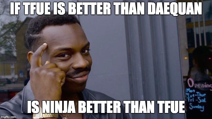 Roll Safe Think About It | IF TFUE IS BETTER THAN DAEQUAN; IS NINJA BETTER THAN TFUE | image tagged in memes,roll safe think about it | made w/ Imgflip meme maker