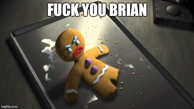 Angry Gingerbread Man | F**K YOU BRIAN | image tagged in angry gingerbread man | made w/ Imgflip meme maker