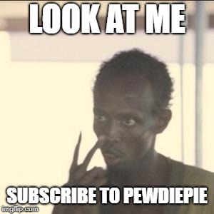 Look At Me Meme | LOOK AT ME; SUBSCRIBE TO PEWDIEPIE | image tagged in memes,look at me | made w/ Imgflip meme maker