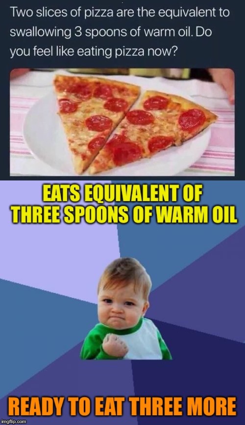 Mmmm, warm oil | A | image tagged in pizza,success kid,eating healthy,funny memes | made w/ Imgflip meme maker