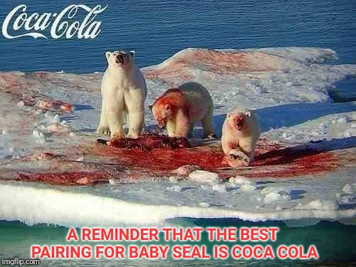 A very Merry Christmas to everyone at PETA from all of us at IMGFLIP | A REMINDER THAT THE BEST PAIRING FOR BABY SEAL IS COCA COLA | image tagged in peta,coca cola,polar bear,merry christmas | made w/ Imgflip meme maker