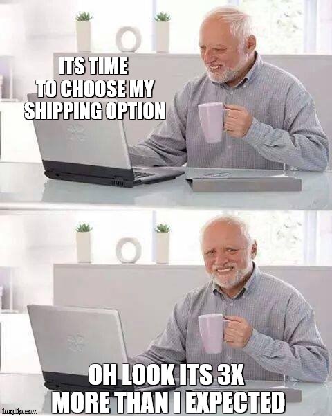 Hide the Pain Harold | ITS TIME TO CHOOSE MY SHIPPING OPTION; OH LOOK ITS 3X MORE THAN I EXPECTED | image tagged in memes,hide the pain harold | made w/ Imgflip meme maker