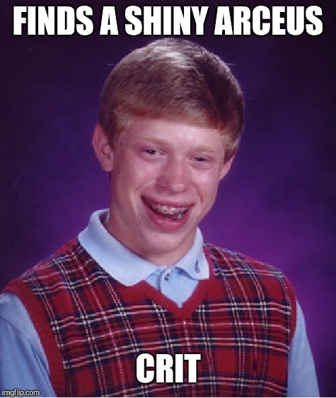 Bad Luck Brian Meme | FINDS A SHINY ARCEUS; CRIT | image tagged in memes,bad luck brian | made w/ Imgflip meme maker