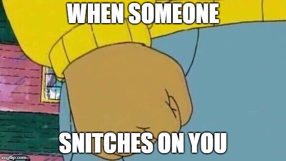 Arthur Fist Meme | WHEN SOMEONE; SNITCHES ON YOU | image tagged in memes,arthur fist | made w/ Imgflip meme maker