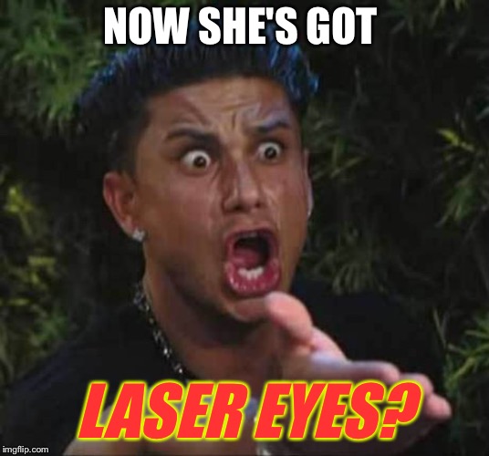 Jersey shore  | NOW SHE'S GOT LASER EYES? | image tagged in jersey shore | made w/ Imgflip meme maker