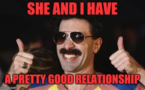 good job | SHE AND I HAVE A PRETTY GOOD RELATIONSHIP | image tagged in good job | made w/ Imgflip meme maker