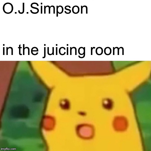 Surprised Pikachu Meme | O.J.Simpson in the juicing room | image tagged in memes,surprised pikachu | made w/ Imgflip meme maker