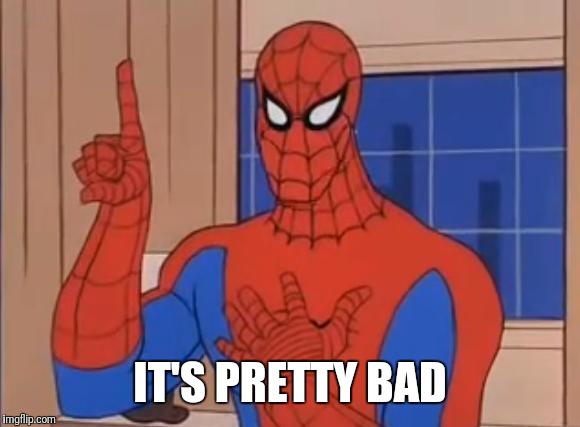 Spiderman Doesn't Agree | IT'S PRETTY BAD | image tagged in spiderman doesn't agree | made w/ Imgflip meme maker