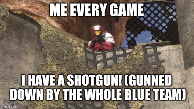 Halo Guard | ME EVERY GAME; I HAVE A SHOTGUN! (GUNNED DOWN BY THE WHOLE BLUE TEAM) | image tagged in halo guard | made w/ Imgflip meme maker