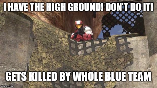 Halo Guard | I HAVE THE HIGH GROUND! DON’T DO IT! GETS KILLED BY WHOLE BLUE TEAM | image tagged in halo guard | made w/ Imgflip meme maker