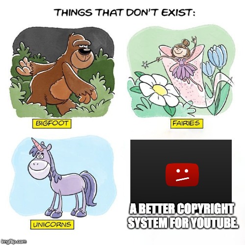 Youtube Should Learn... | A BETTER COPYRIGHT SYSTEM FOR YOUTUBE. | image tagged in things that don't exist,youtube,unicorn,bigfoot,fairy,copyright | made w/ Imgflip meme maker
