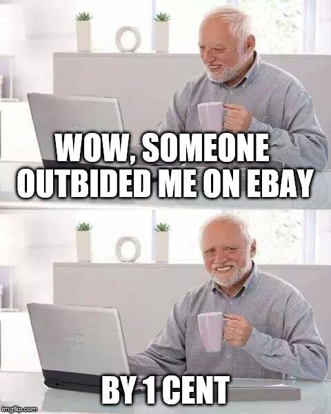 Hide the Pain Harold | WOW, SOMEONE OUTBIDED ME ON EBAY; BY 1 CENT | image tagged in memes,hide the pain harold | made w/ Imgflip meme maker