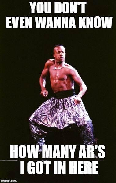 MC Hammer | YOU DON'T EVEN WANNA KNOW HOW MANY AR'S I GOT IN HERE | image tagged in mc hammer | made w/ Imgflip meme maker