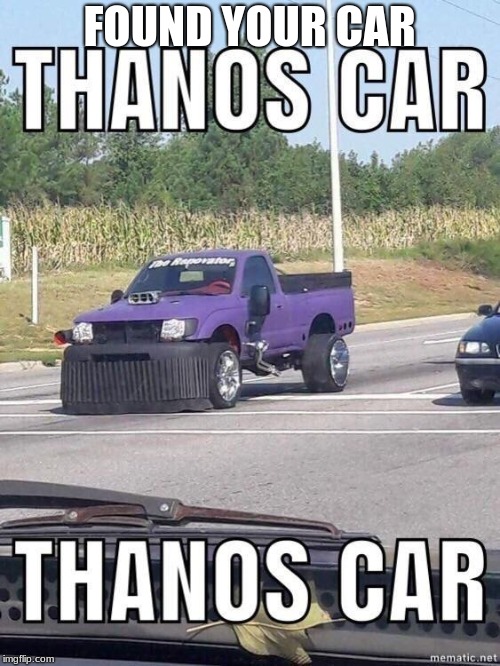 Thanos car | FOUND YOUR CAR | image tagged in thanos car | made w/ Imgflip meme maker