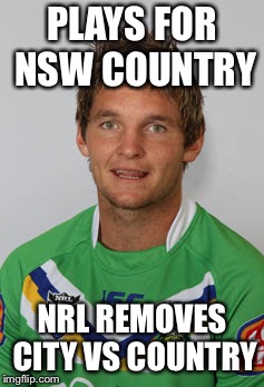 PLAYS FOR NSW COUNTRY; NRL REMOVES CITY VS COUNTRY | made w/ Imgflip meme maker