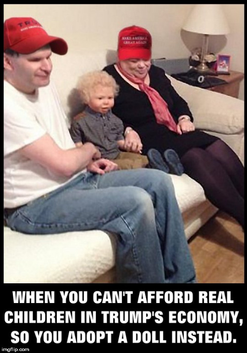 image tagged in trump,economy,dolls,adoption,adopted,trump supporters | made w/ Imgflip meme maker