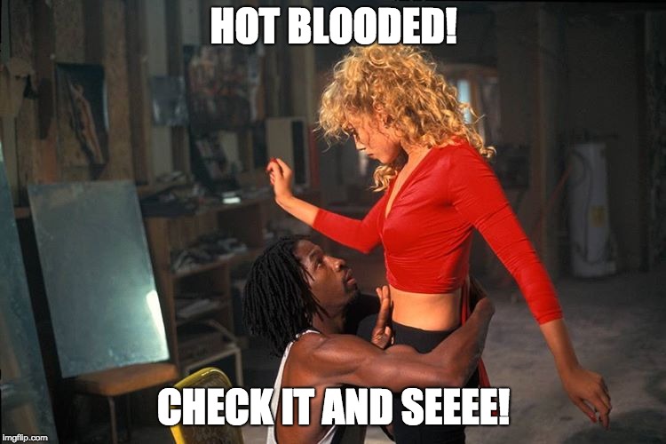 Hot Blooded | HOT BLOODED! CHECK IT AND SEEEE! | image tagged in movies | made w/ Imgflip meme maker