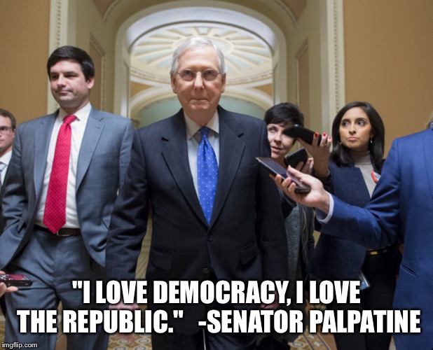 Senator Palpconnell | "I LOVE DEMOCRACY, I LOVE THE REPUBLIC."


-SENATOR PALPATINE | image tagged in mitch mcconnell,misunderstood mitch,emperor palpatine,palpatine,gop,senate | made w/ Imgflip meme maker
