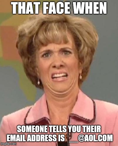 Do You Still Use A Commodore 64 As Well?  |  THAT FACE WHEN; SOMEONE TELLS YOU THEIR EMAIL ADDRESS IS   __@AOL.COM | image tagged in that face you make when ugh,aol,email,wtf,old lady at computer | made w/ Imgflip meme maker