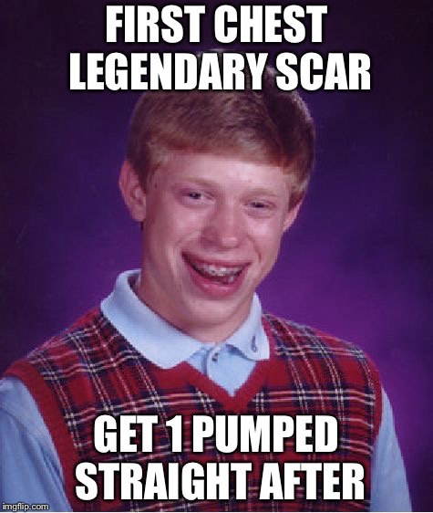 Bad Luck Brian Meme | FIRST CHEST LEGENDARY SCAR; GET 1 PUMPED STRAIGHT AFTER | image tagged in memes,bad luck brian | made w/ Imgflip meme maker