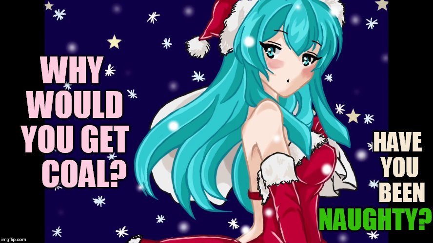 HAVE YOU  BEEN NAUGHTY? WHY WOULD YOU GET    COAL? | made w/ Imgflip meme maker