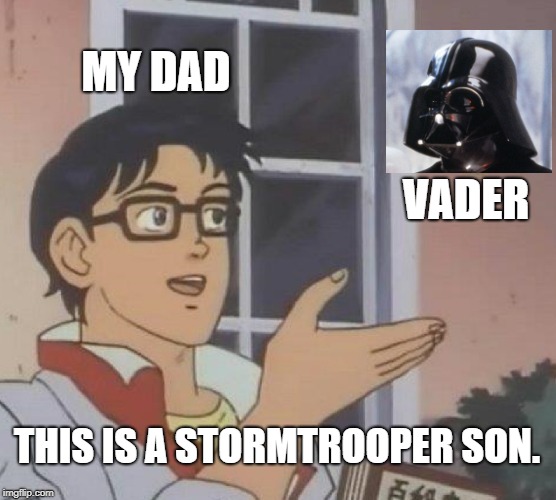 Is This A Pigeon | MY DAD; VADER; THIS IS A STORMTROOPER SON. | image tagged in memes,is this a pigeon | made w/ Imgflip meme maker