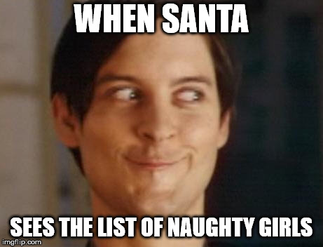 Spiderman Peter Parker Meme | WHEN SANTA; SEES THE LIST OF NAUGHTY GIRLS | image tagged in memes,spiderman peter parker | made w/ Imgflip meme maker