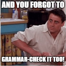 AND YOU FORGOT TO GRAMMAR-CHECK IT TOO! | made w/ Imgflip meme maker