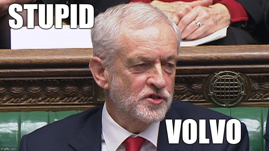 MY VOLVO HAS BROKEN DOWN JUST BEFORE CHRISTMAS!  | STUPID; VOLVO | image tagged in corbyn,volvo,stupid | made w/ Imgflip meme maker