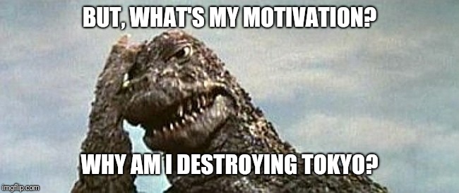 BUT, WHAT'S MY MOTIVATION? WHY AM I DESTROYING TOKYO? | made w/ Imgflip meme maker