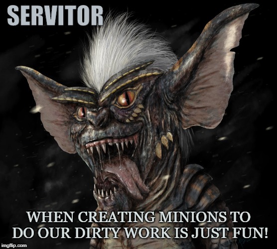 Thought-form | SERVITOR; WHEN CREATING MINIONS TO DO OUR DIRTY WORK IS JUST FUN! | image tagged in servitor,egregore,thought-form,minion,occult,gremlin | made w/ Imgflip meme maker