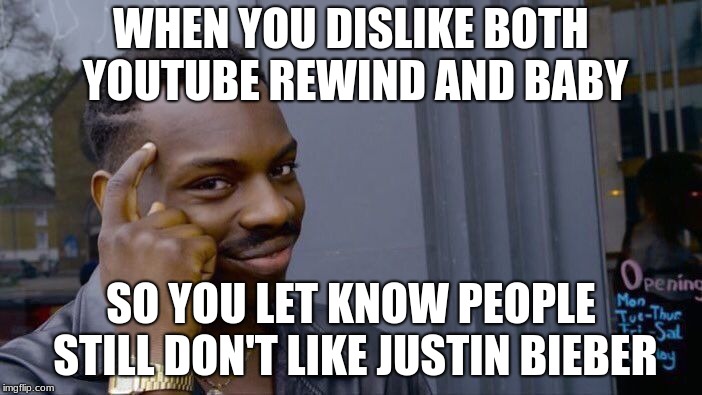 Roll Safe Think About It Meme | WHEN YOU DISLIKE BOTH YOUTUBE REWIND AND BABY; SO YOU LET KNOW PEOPLE STILL DON'T LIKE JUSTIN BIEBER | image tagged in memes,roll safe think about it | made w/ Imgflip meme maker