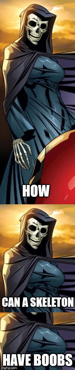 HOW; CAN A SKELETON; HAVE BOOBS | image tagged in truth | made w/ Imgflip meme maker