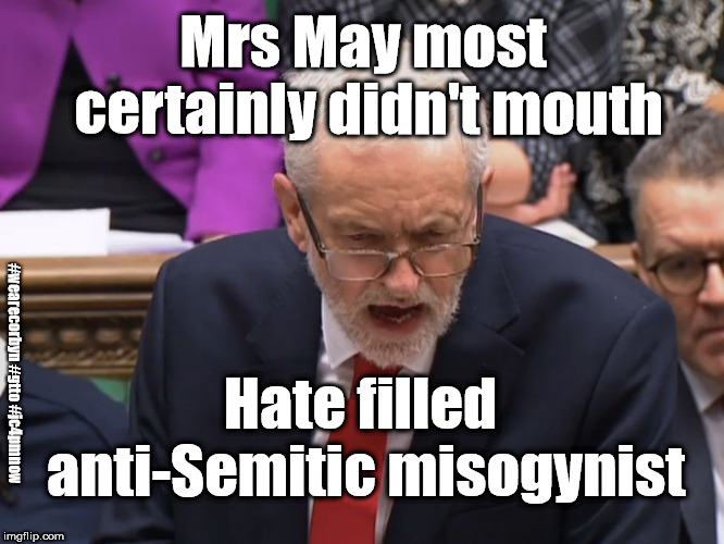 Theresa May didn't say | Mrs May most certainly didn't mouth; #wearecorbyn #gtto #jc4pmnow; Hate filled anti-Semitic misogynist | image tagged in corbyn dispatch box,wearecorbyn,labourisdead,jc4pmnow gtto,cultofcorbyn,corbyn eww | made w/ Imgflip meme maker