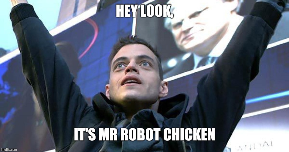 mr robot | HEY LOOK, IT'S MR ROBOT CHICKEN | image tagged in mr robot,robot chicken,memes | made w/ Imgflip meme maker
