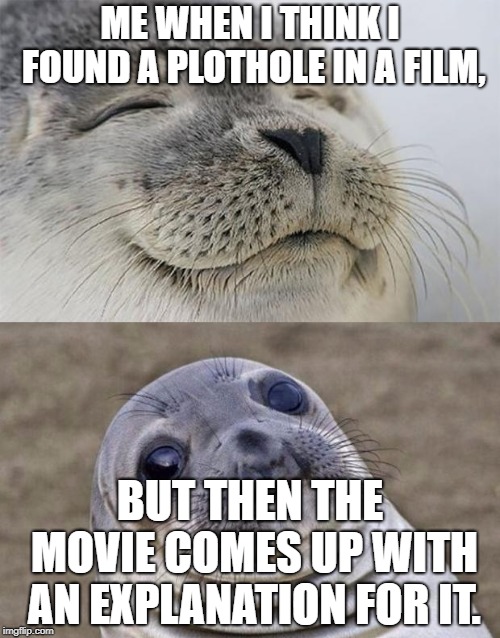 Short Satisfaction VS Truth | ME WHEN I THINK I FOUND A PLOTHOLE IN A FILM, BUT THEN THE MOVIE COMES UP WITH AN EXPLANATION FOR IT. | image tagged in memes,short satisfaction vs truth | made w/ Imgflip meme maker