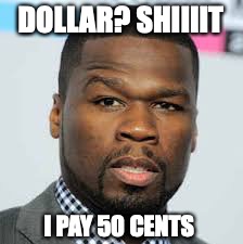 DOLLAR? SHIIIIT I PAY 50 CENTS | made w/ Imgflip meme maker