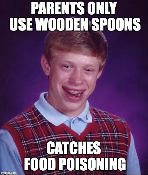 Bad Luck Brian Meme | PARENTS ONLY USE WOODEN SPOONS CATCHES FOOD POISONING | image tagged in memes,bad luck brian | made w/ Imgflip meme maker