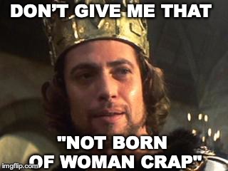 MACBETH | DON’T GIVE ME THAT "NOT BORN OF WOMAN CRAP" | image tagged in macbeth | made w/ Imgflip meme maker