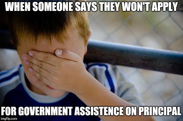 Confession Kid | WHEN SOMEONE SAYS THEY WON'T APPLY; FOR GOVERNMENT ASSISTENCE ON PRINCIPAL | image tagged in memes,confession kid | made w/ Imgflip meme maker
