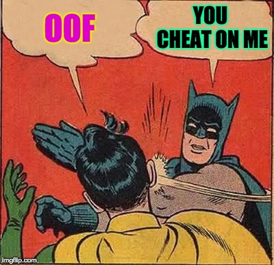 Batman Slapping Robin Meme | OOF; YOU CHEAT ON ME | image tagged in memes,batman slapping robin | made w/ Imgflip meme maker