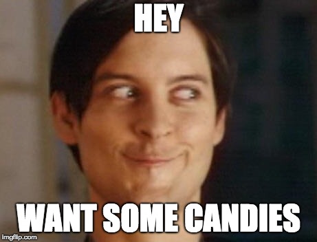 Spiderman Peter Parker Meme | HEY; WANT SOME CANDIES | image tagged in memes,spiderman peter parker | made w/ Imgflip meme maker