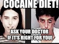Cocaine diet | COCAINE DIET! ASK YOUR DOCTOR IF IT'S RIGHT FOR YOU! | image tagged in diet | made w/ Imgflip meme maker