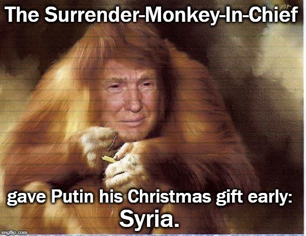 Making America Weak Again | The Surrender-Monkey-In-Chief; gave Putin his Christmas gift early:; Syria. | image tagged in trump,surrender,syria,putin | made w/ Imgflip meme maker