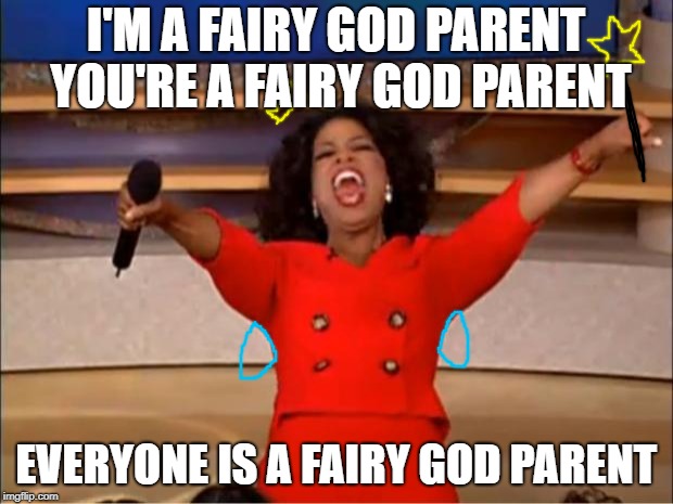 The fairly Oprah's  | I'M A FAIRY GOD PARENT YOU'RE A FAIRY GOD PARENT; EVERYONE IS A FAIRY GOD PARENT | image tagged in memes,oprah you get a | made w/ Imgflip meme maker