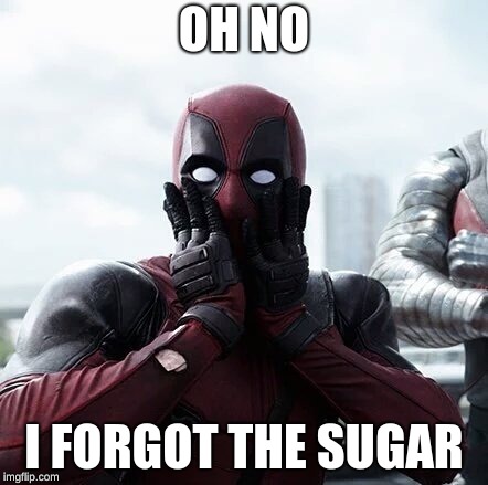 Deadpool Surprised | OH NO; I FORGOT THE SUGAR | image tagged in memes,deadpool surprised | made w/ Imgflip meme maker