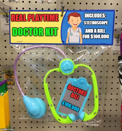 Real playtime | INCLUDES:; REAL PLAYTIME; STETHOSCOPE; DOCTOR KIT; AND A BILL FOR $100.000; DOCTORS BILL; $100.000 | image tagged in play doctor,100000 bill | made w/ Imgflip meme maker